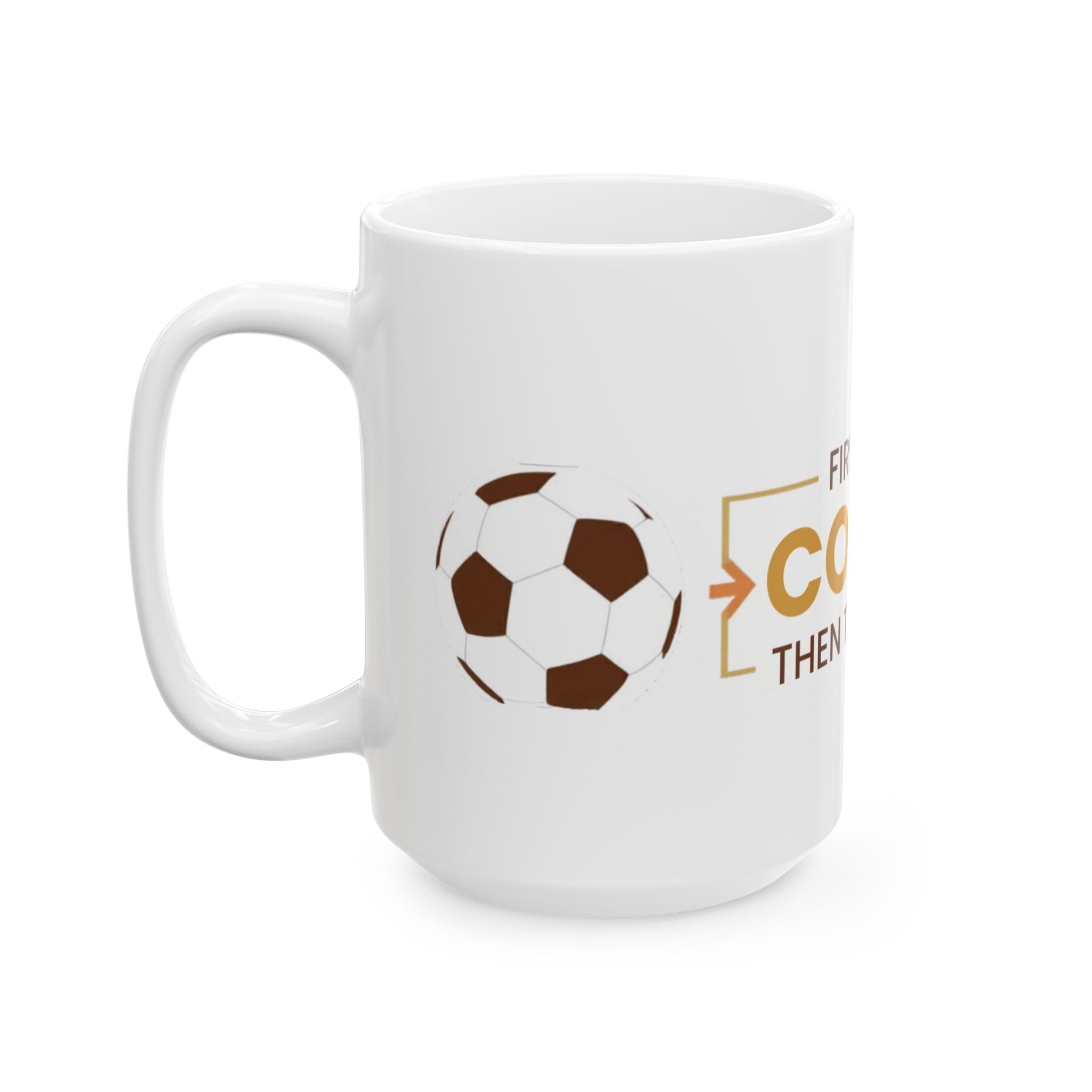 Soccer Fan Coffee Mug – "First the Coffee, Then the Goals" | Funny Soccer Gift | Ceramic Mug 11oz 15oz